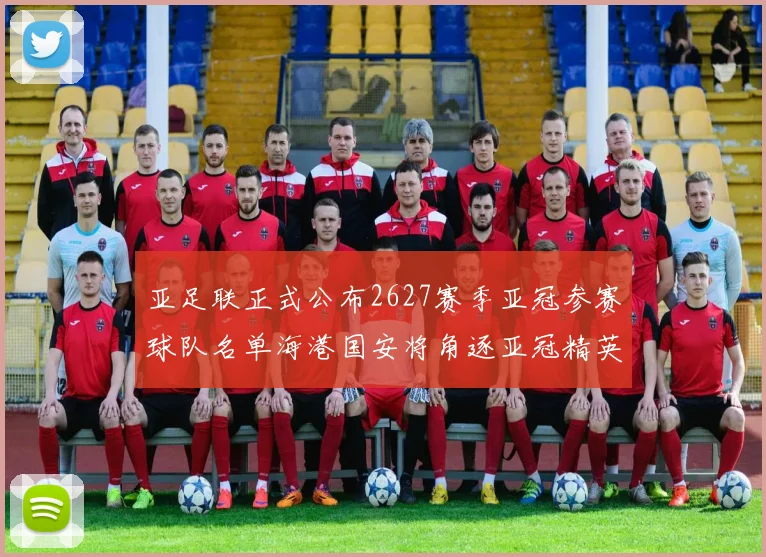 亚足联正式公布2627赛季亚冠参赛球队名单海港国安将角逐亚冠精英联赛